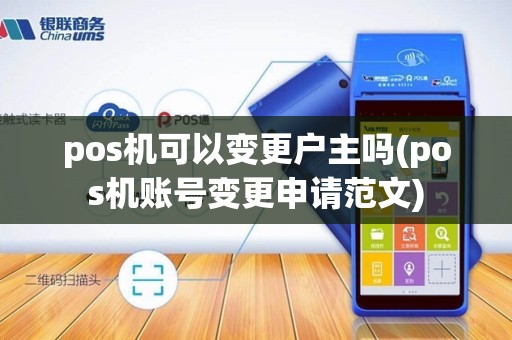 pos机可以变更户主吗(pos机账号变更申请范文)