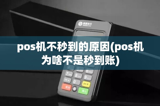 pos机不秒到的原因(pos机为啥不是秒到账) pos机不秒到的原因(pos机为啥不是秒到账)