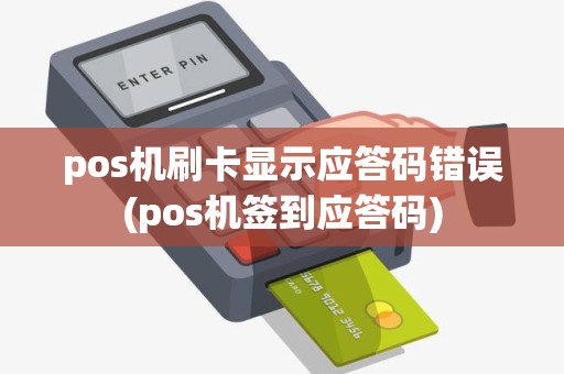 pos机刷卡显示应答码错误(pos机签到应答码)