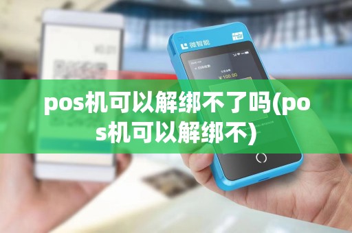 pos机可以解绑不了吗(pos机可以解绑不)