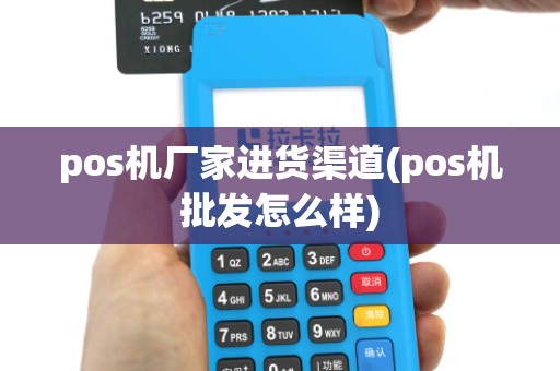 pos机厂家进货渠道(pos机批发怎么样) pos机厂家进货渠道(pos机批发怎么样)