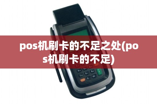 pos机刷卡的不足之处(pos机刷卡的不足) pos机刷卡的不足之处(pos机刷卡的不足)