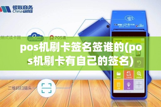pos机刷卡签名签谁的(pos机刷卡有自己的签名) pos机刷卡签名签谁的(pos机刷卡有自己的签名)