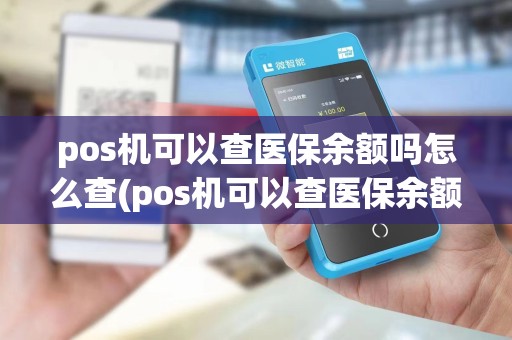 pos机可以查医保余额吗怎么查(pos机可以查医保余额吗) pos机可以查医保余额吗怎么查(pos机可以查医保余额吗)