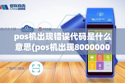 pos机出现错误代码是什么意思(pos机出现80000001)