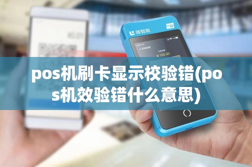 pos机刷卡显示校验错(pos机效验错什么意思) pos机刷卡显示校验错(pos机效验错什么意思)