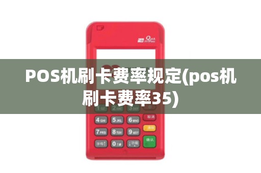 POS机刷卡费率规定(pos机刷卡费率35)
