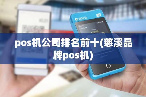 pos机公司排名前十(慈溪品牌pos机) pos机公司排名前十(慈溪品牌pos机)