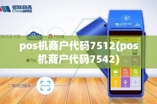 pos机商户代码7512(pos机商户代码7542) pos机商户代码7512(pos机商户代码7542)
