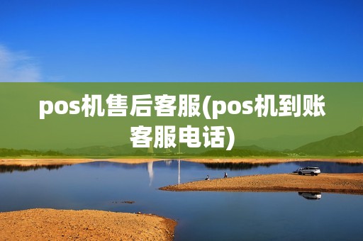 pos机售后客服(pos机到账客服电话) pos机售后客服(pos机到账客服电话)