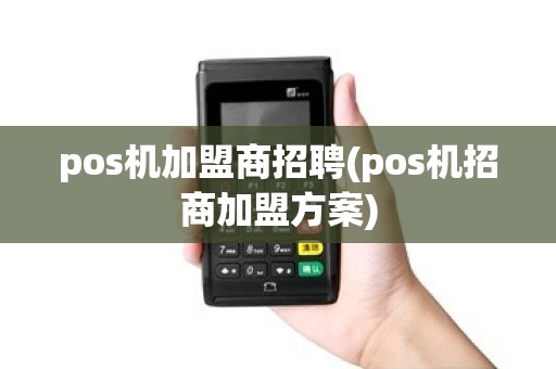 pos机加盟商招聘(pos机招商加盟方案)
