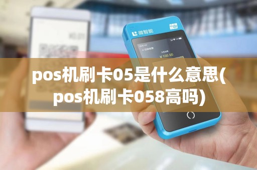 pos机刷卡05是什么意思(pos机刷卡058高吗)