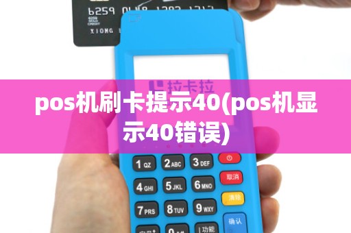 pos机刷卡提示40(pos机显示40错误)