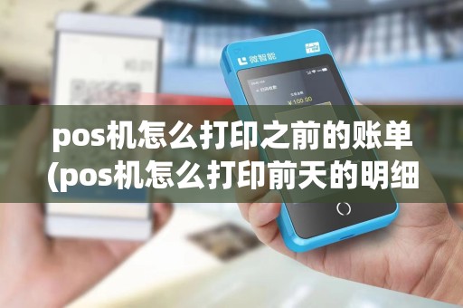 pos机怎么打印之前的账单(pos机怎么打印前天的明细) pos机怎么打印之前的账单(pos机怎么打印前天的明细)