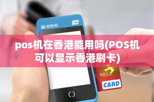pos机在香港能用吗(POS机可以显示香港刷卡)
