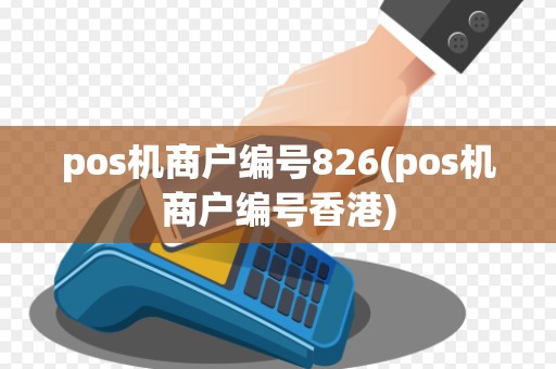 pos机商户编号826(pos机商户编号香港) pos机商户编号826(pos机商户编号香港)