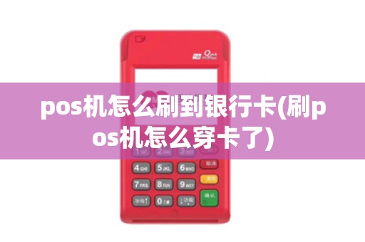 pos机怎么刷到银行卡(刷pos机怎么穿卡了) pos机怎么刷到银行卡(刷pos机怎么穿卡了)