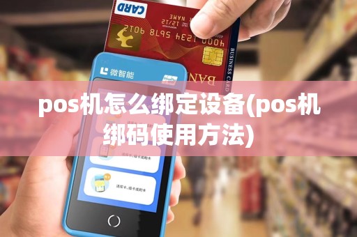 pos机怎么绑定设备(pos机绑码使用方法) pos机怎么绑定设备(pos机绑码使用方法)
