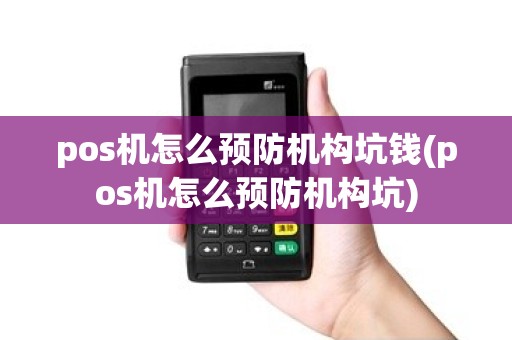 pos机怎么预防机构坑钱(pos机怎么预防机构坑)
