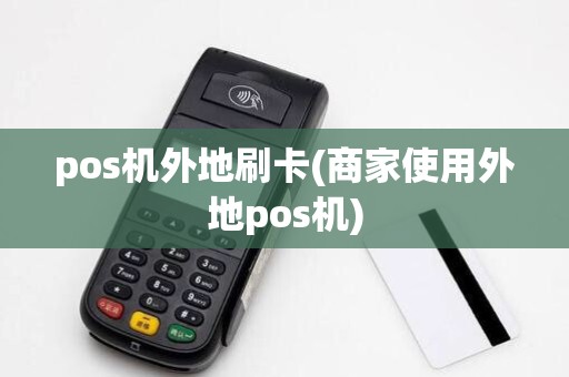 pos机外地刷卡(商家使用外地pos机)