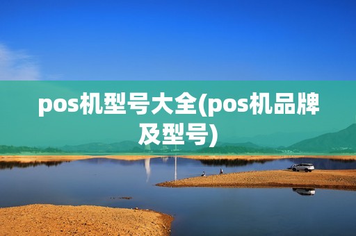 pos机型号大全(pos机品牌及型号) pos机型号大全(pos机品牌及型号)