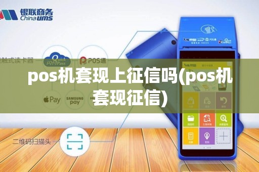 pos机套现上征信吗(pos机套现征信) pos机套现上征信吗(pos机套现征信)