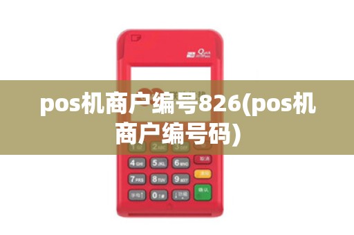 pos机商户编号826(pos机商户编号码) pos机商户编号826(pos机商户编号码)