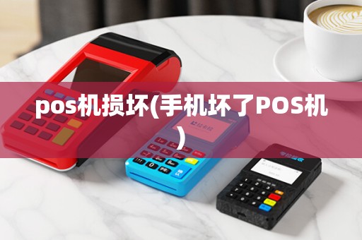 pos机损坏(手机坏了POS机) pos机损坏(手机坏了POS机)