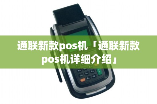 通联新款pos机「通联新款pos机详细介绍」 通联新款pos机「通联新款pos机详细介绍」