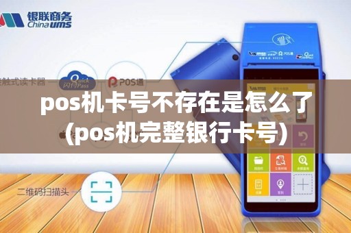 pos机卡号不存在是怎么了(pos机完整银行卡号)