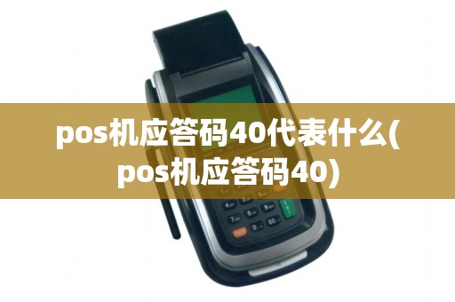 pos机应答码40代表什么(pos机应答码40)