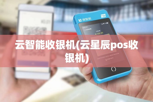 云智能收银机(云星辰pos收银机) 云智能收银机(云星辰pos收银机)