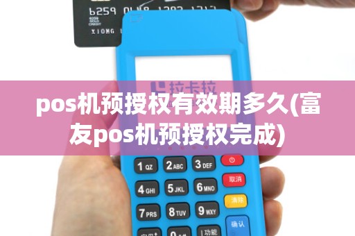 pos机预授权有效期多久(富友pos机预授权完成)