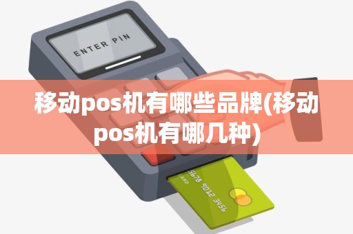 移动pos机有哪些品牌(移动pos机有哪几种) 移动pos机有哪些品牌(移动pos机有哪几种)