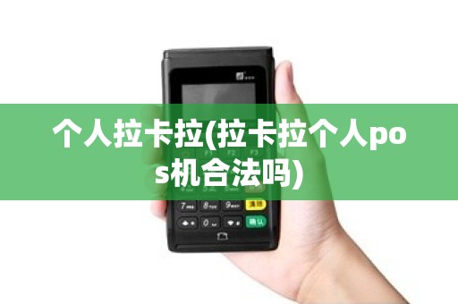 个人拉卡拉(拉卡拉个人pos机合法吗)