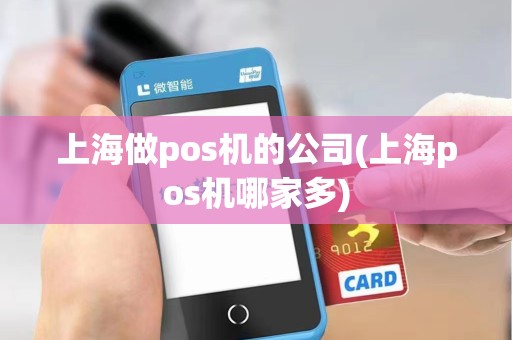 上海做pos机的公司(上海pos机哪家多) 上海做pos机的公司(上海pos机哪家多)
