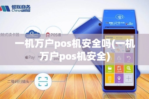 一机万户pos机安全吗(一机万户pos机安全)