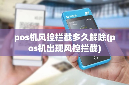 pos机风控拦截多久解除(pos机出现风控拦截)