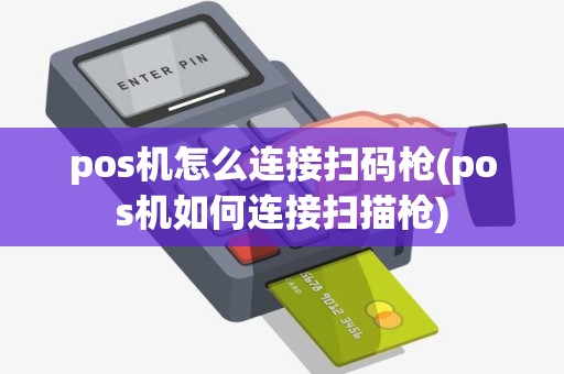 pos机怎么连接扫码枪(pos机如何连接扫描枪) pos机怎么连接扫码枪(pos机如何连接扫描枪)