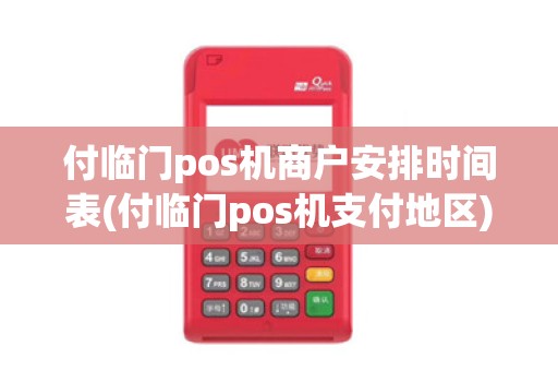 付临门pos机商户安排时间表(付临门pos机支付地区) 付临门pos机商户安排时间表(付临门pos机支付地区)