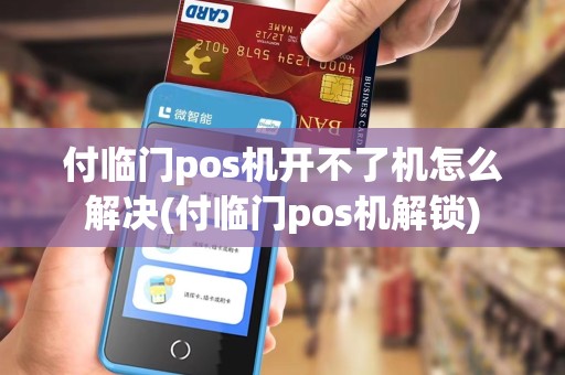 付临门pos机开不了机怎么解决(付临门pos机解锁) 付临门pos机开不了机怎么解决(付临门pos机解锁)