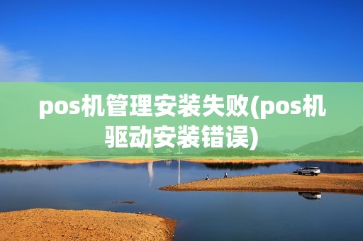 pos机管理安装失败(pos机驱动安装错误) pos机管理安装失败(pos机驱动安装错误)