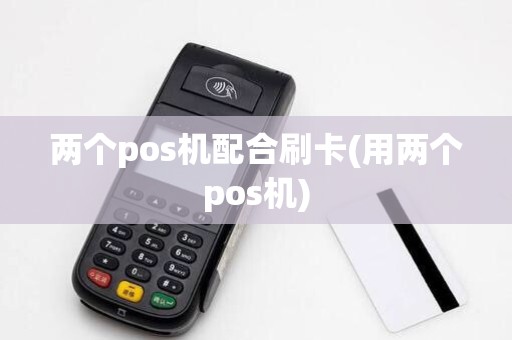 两个pos机配合刷卡(用两个pos机)