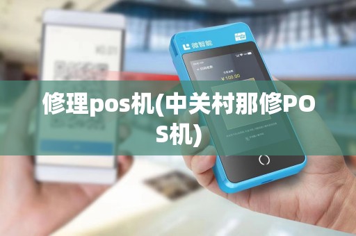 修理pos机(中关村那修POS机) 修理pos机(中关村那修POS机)