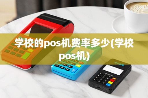 学校的pos机费率多少(学校pos机)