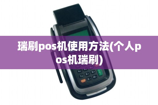 瑞刷pos机使用方法(个人pos机瑞刷) 瑞刷pos机使用方法(个人pos机瑞刷)