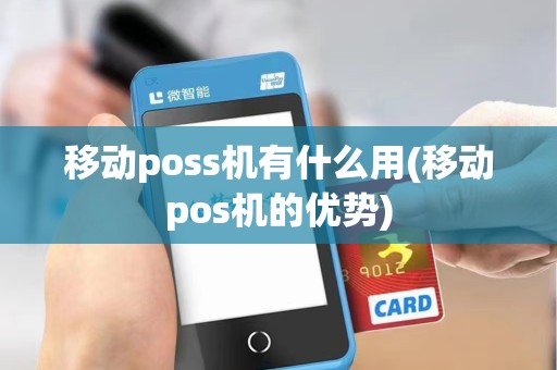 移动poss机有什么用(移动pos机的优势) 移动poss机有什么用(移动pos机的优势)