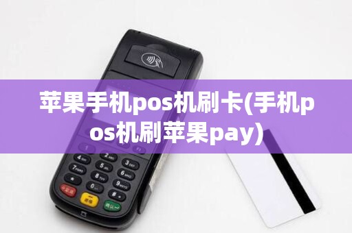 苹果手机pos机刷卡(手机pos机刷苹果pay) 苹果手机pos机刷卡(手机pos机刷苹果pay)