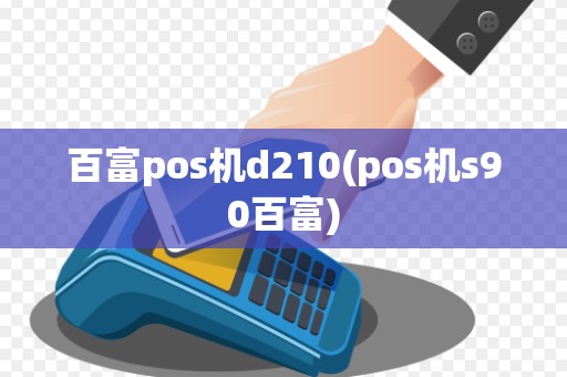 百富pos机d210(pos机s90百富) 百富pos机d210(pos机s90百富)