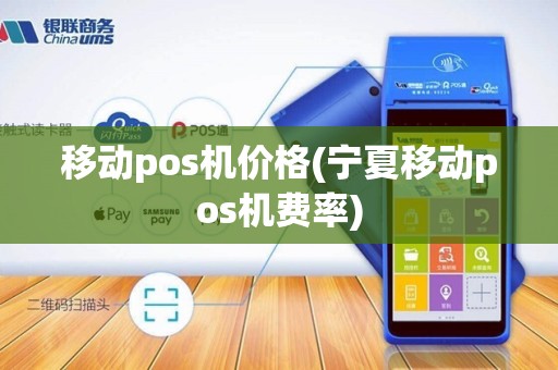 移动pos机价格(宁夏移动pos机费率) 移动pos机价格(宁夏移动pos机费率)